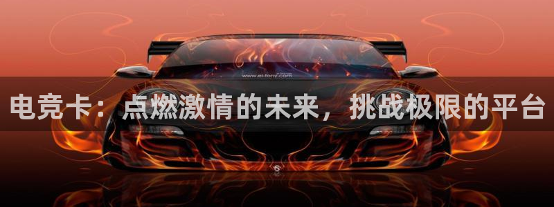 安博电竞：电竞卡：点燃激情的未来，挑战极限的平台