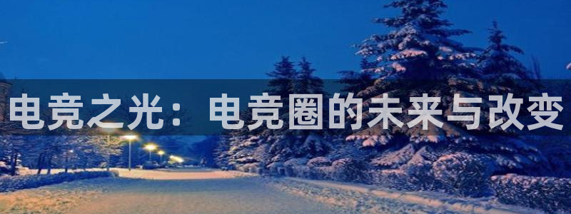 安博电竞网上官网：电竞之光：电竞圈的未来与改变